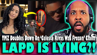 NOW LAPD IS LYING?! TMZ Doubles Down On Source's "Celeste Rivas Was FROZEN" Claims