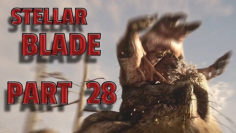 STELLAR BLADE-- LET'S PLAY-- PART 28-- GREAT DESSERT SIDE QUEST & BEHEMOTH BOSS FIGHT