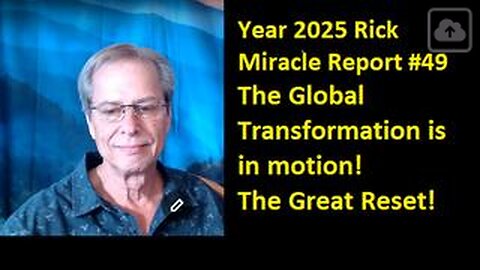 Year 2025 Rick Miracle Report #49, The Global Transformation is in motion! The Great Reset!