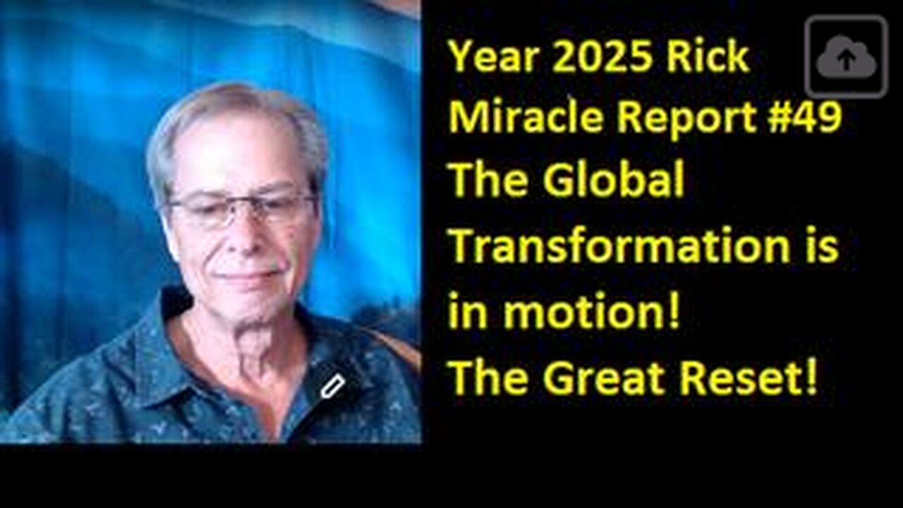 Year 2025 Rick Miracle Report #49, The Global Transformation is in motion! The Great Reset!
