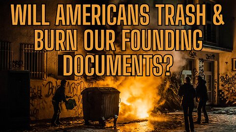 Will Americans Trash and Burn Our Founding Documents?