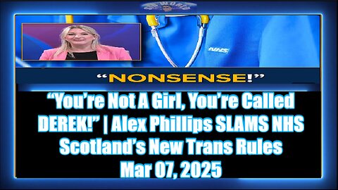 “You’re Not A Girl, You’re Called DEREK!” Alex Phillips SLAMS NHS Scotland’s New Trans Rules