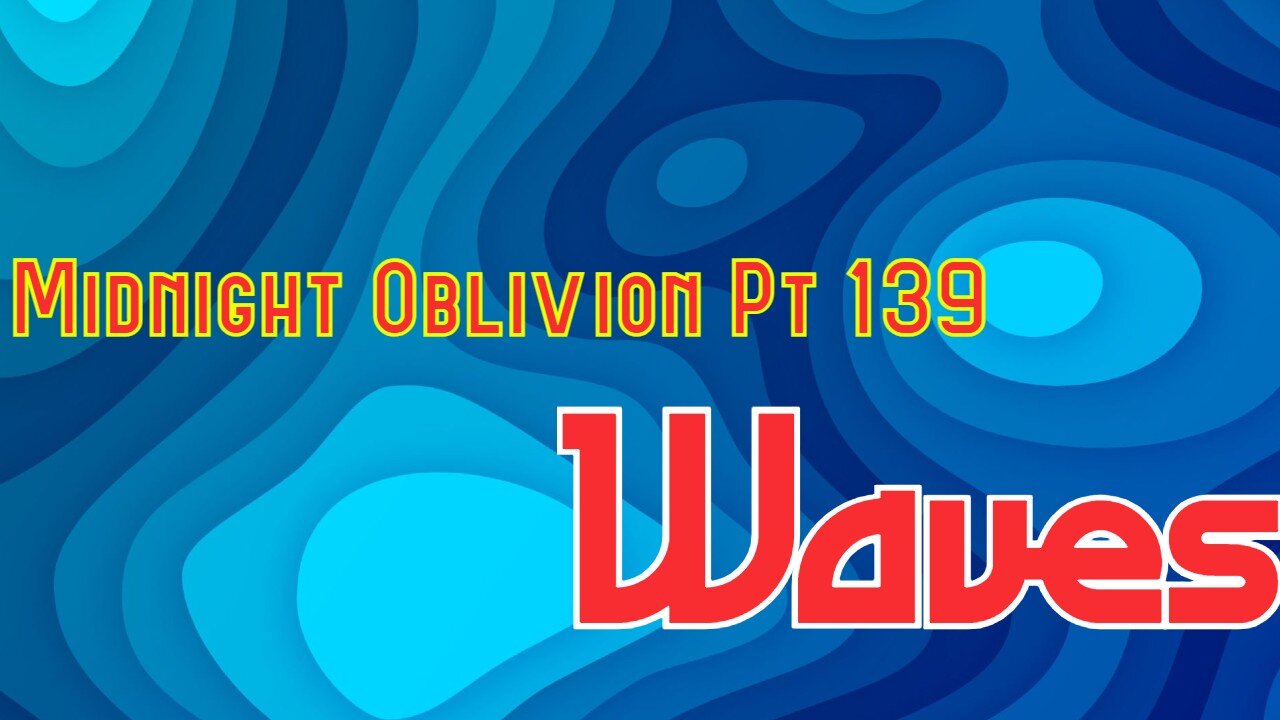 Midnight Oblivion Pt 139: Waves