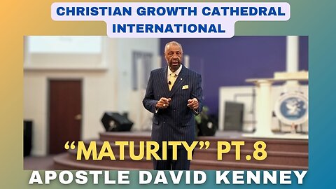 “Maturity”Pt.8 | Apostle David Kenney