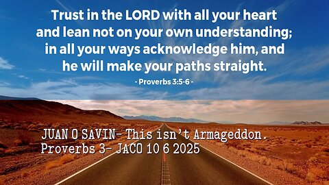 JUAN O SAVIN- This isn't Armageddon. Proverbs 3- JACO 10 6 2025