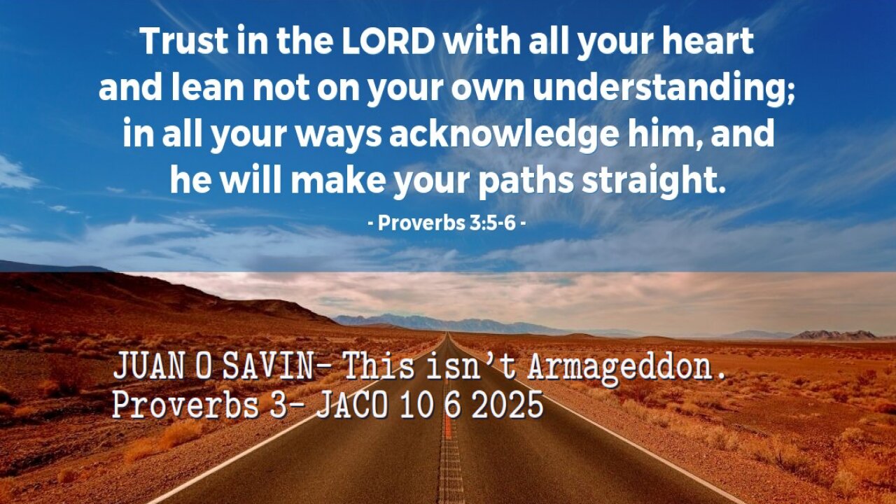 JUAN O SAVIN- This isn't Armageddon. Proverbs 3- JACO 10 6 2025