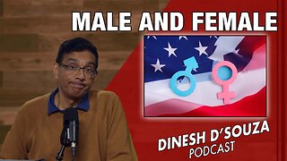 MALE AND FEMALE Dinesh D’Souza Podcast Ep1005