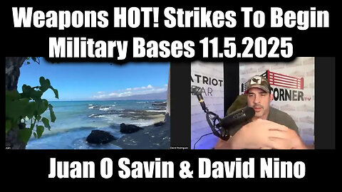Juan O Savin & David Nino: Weapons HOT! Strikes To Begin - Military Bases 11.5.2025