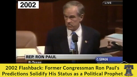 2002 Flashback: Former Congressman Ron Paul's Predictions Solidify His Status as a Political Prophet