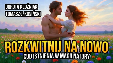 [R77] Rozkwitnij na nowo. Cud istnienia w magii natury - Dorota Kluźniak i Tomasz J. Kosiński