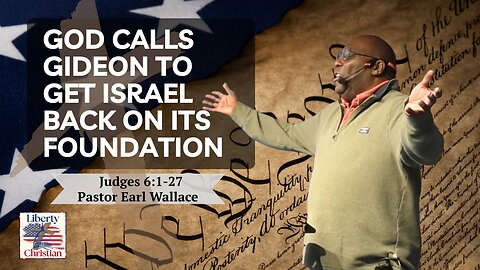 God Calls Gideon To Get Israel Back On Its Foundation