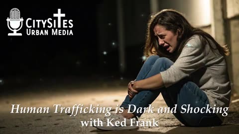 Human Trafficking is Dark and Shocking with Ked Frank