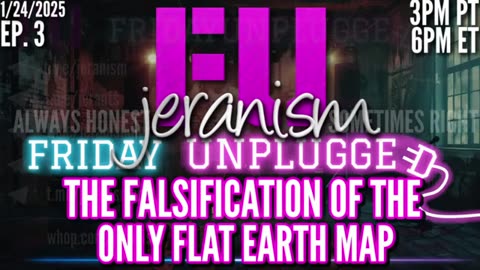 Jeranism - UNPLUGGED Ep. 3 The Falsification of the ONLY Flat Earth Map | Launch Rev |