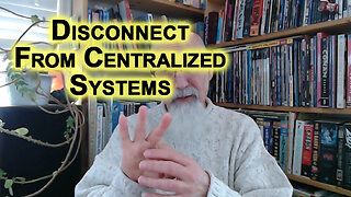Disconnecting From Centralized Systems Is the Best Form of Resistance [SEE VIDEO LINK]