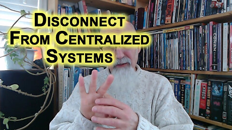 Disconnecting From Centralized Systems Is the Best Form of Resistance [SEE VIDEO LINK]