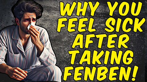 Why You Feel Sick After Taking FENBENDAZOLE!