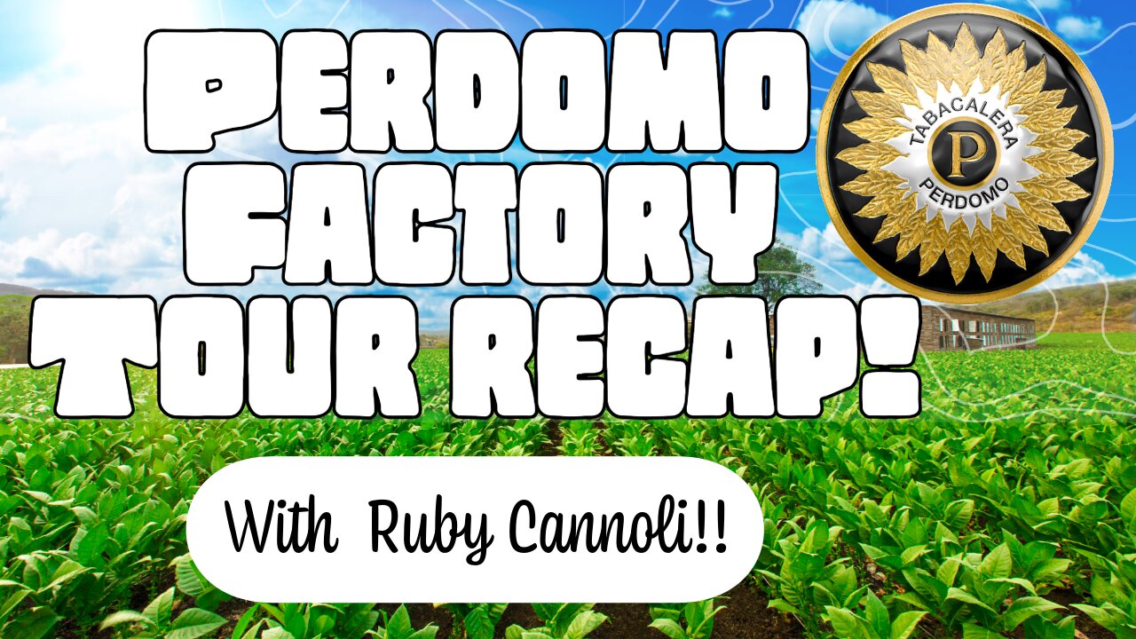 Perdomo Factory Tour Recap With Ruby Cannoli