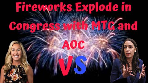 Fireworks Explode in Congress with MTG and AOC