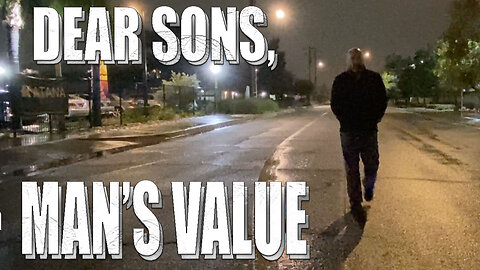“Dear Sons, This Is the Truth. A Man Is Not Born With Value.”