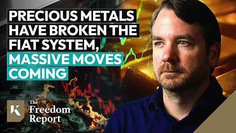 Precious Metals Have Broken the Fiat System, Massive Moves Coming - The Freedom Report