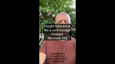 Forget tolerance. Be a civil savage instead. Moment 536