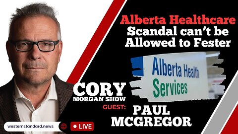 CORY MORGAN SHOW: Alberta healthcare scandal can’t be allowed to fester