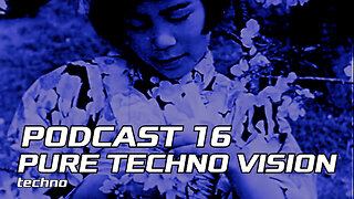 PODCAST 16 |||PURE TECHNO VISION||| Techno
