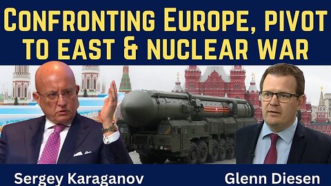 Sergey Karaganov: Confronting Europe, Pivot to East & Nuclear War