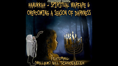 PROPHECY HOUR: HANUKKAH - SPIRITUAL WARFARE & OVERCOMING A SEASON OF DARKNESS
