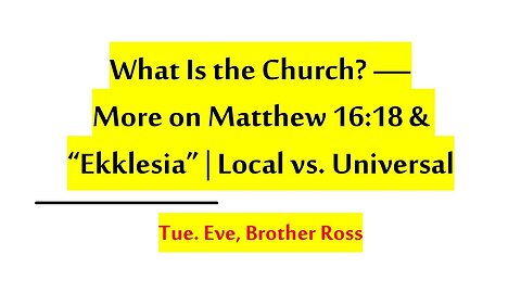 What Is the Church? — More on Matthew 16:18 & “Ekklesia” | Local vs. Universal | 09.09.25 Tues PM