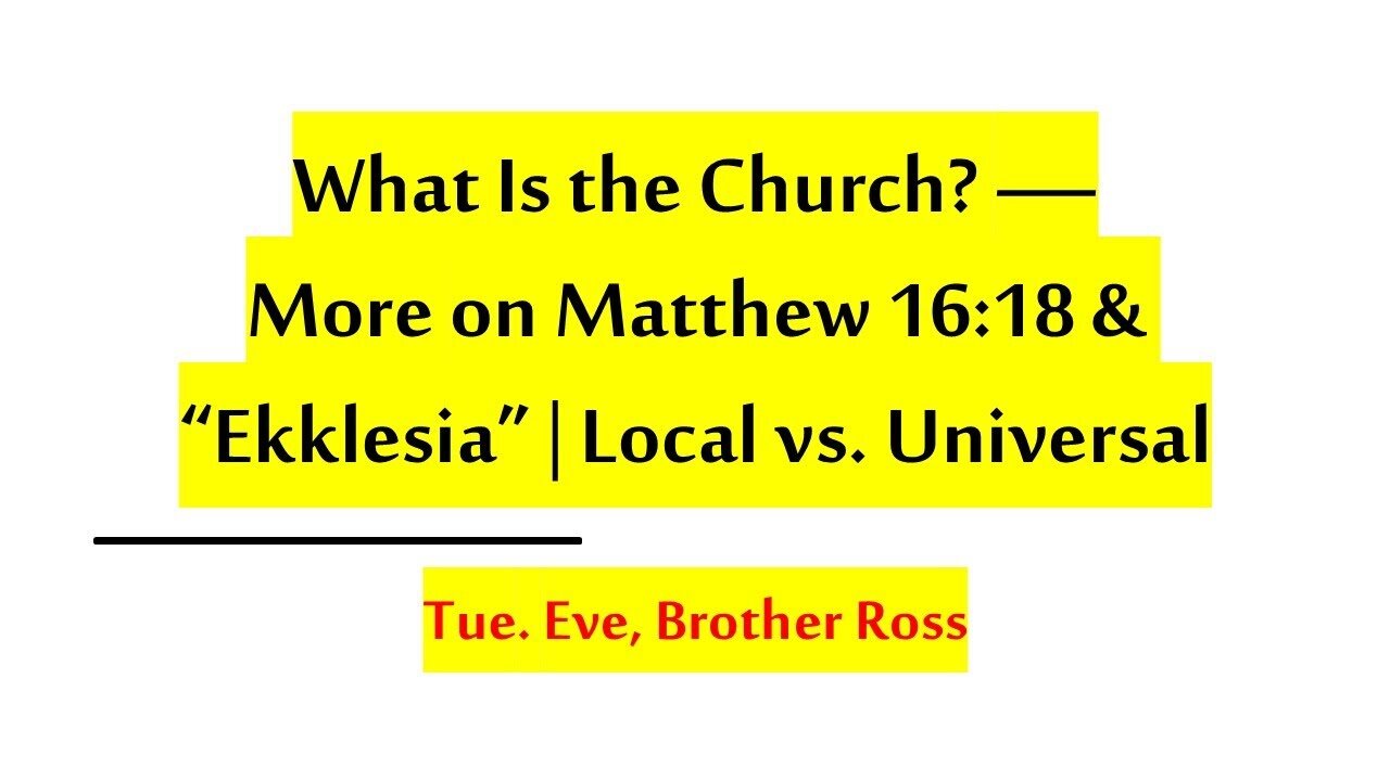 What Is the Church? — More on Matthew 16:18 & “Ekklesia” | Local vs. Universal | 09.09.25 Tues PM