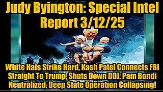 Judy Byington- Special Intel Report 3-12-25- White Hats Strike Hard, Kash Patel