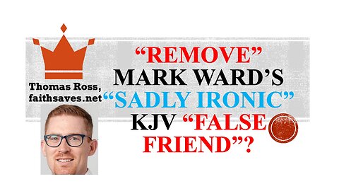 Remove (Proverbs 22:28): Sadly Ironic False Friend? Mark Ward KJV / KJB / AV 1611 Critique part 7