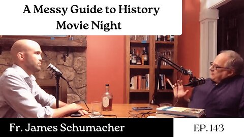 A Messy Guide to History Movie Night - Fr. James Schumacher | Ep. 143