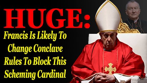 HUGE: Francis Weighs Changing Conclave Rules To Block This Scheming Cardinal