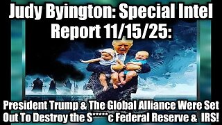 Judy Byington: Special Intel Report 11/15/25: President Trump & The Global Alliance Were Set Out To Destroy the S*****c Federal Reserve & IRS!