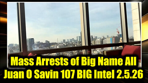 Juan O Savin 107 BIG Intel 2.5.26 - Mass Arrests of Big Name All