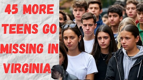 Virginia Update: 45 MORE Teens missing in 14 days