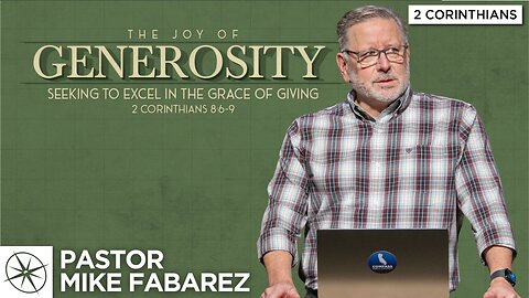 The Joy of Generosity: Seeking to Excel in the Grace of Giving (2 Cor. 8:6-9) | Pastor Mike Fabarez