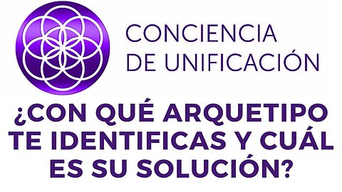 Conciencia de Unificación: ¿Con qué arquetipo te identificas y cuál es su solución?