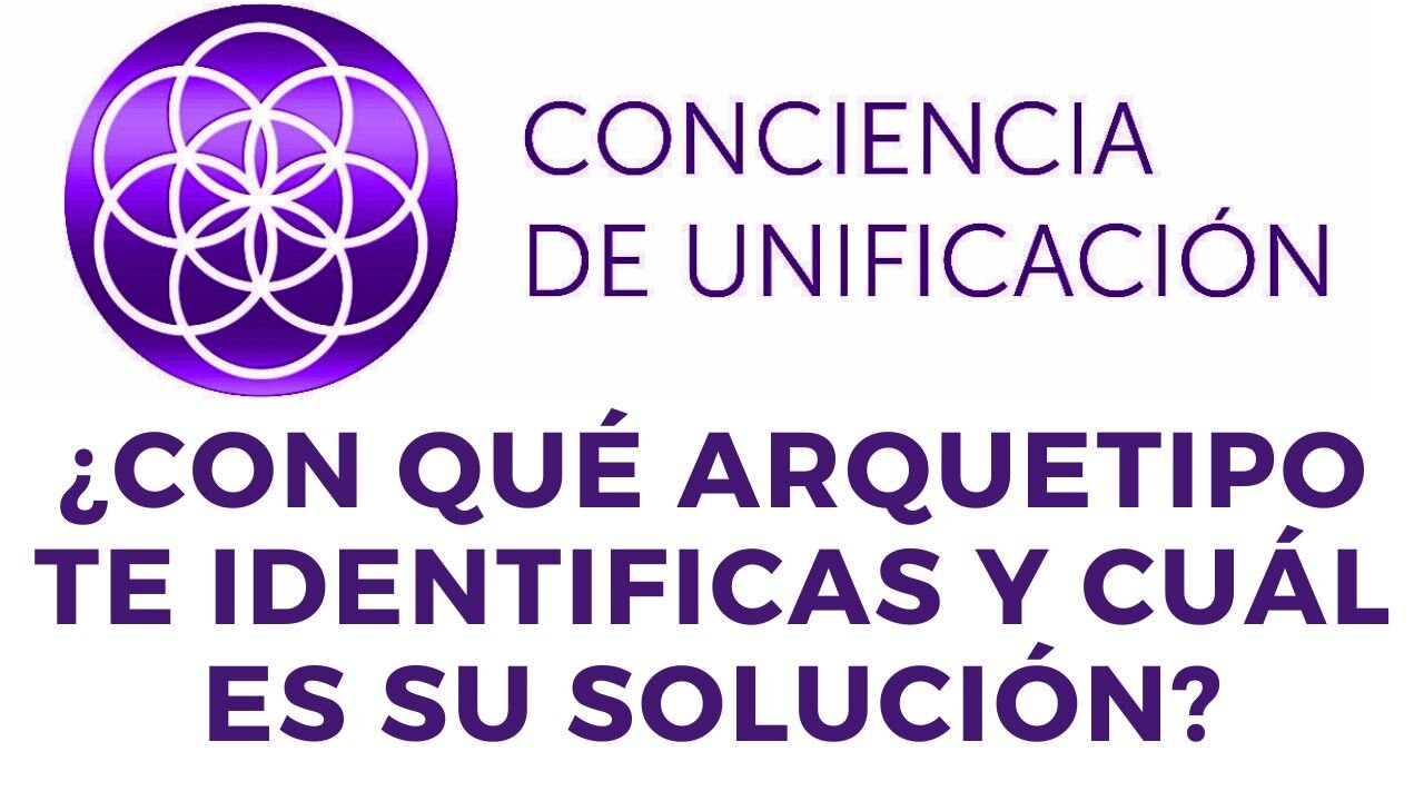 Conciencia de Unificación: ¿Con qué arquetipo te identificas y cuál es su solución?