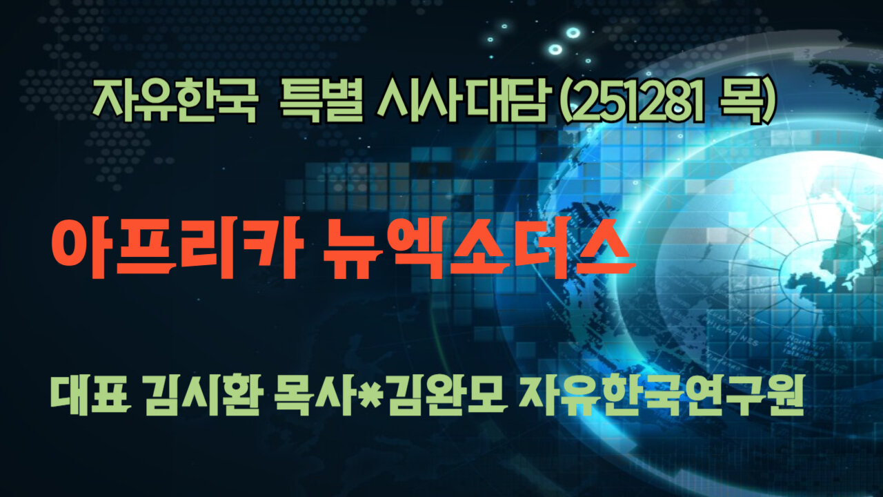 251218(목) 아프리카 뉴엑소더스 [자유한국 특별 시사대담] 대표 김시환 목사*김완모 박사(자유한국 연구원)