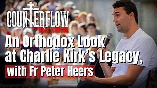 An Orthodox Look at the Legacy of Charlie Kirk, with Fr Peter Heers