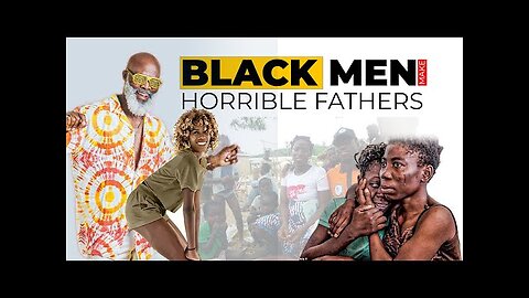Why Are Black Men The Worst Fathers?
