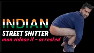 Man who videos it - Arrested!!! INDIAN STREET SHITTER