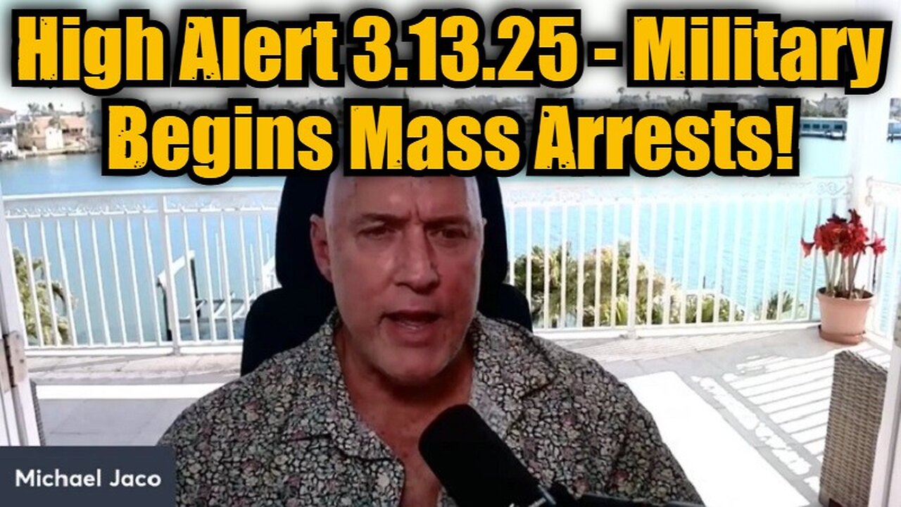 Michael Jaco: High Alert 3.13.25 - Military Begins Mass Arrests!