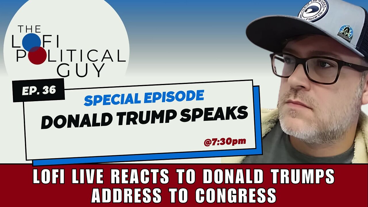 LoFi Live EP.36 Live React to Trumps Address to the Joint Session of Congress