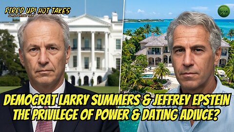 Democrat Backlash: Larry Summers, Epstein, the Privilege of Power & Dating Advice?