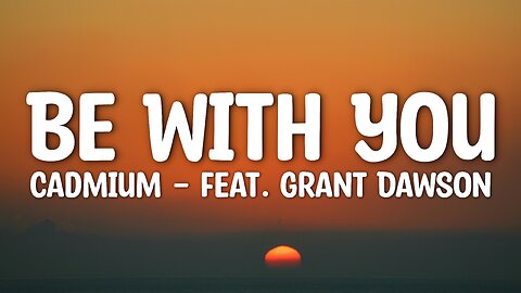 Cadmium - Be With You (Lyrics) feat. Grant Dawson