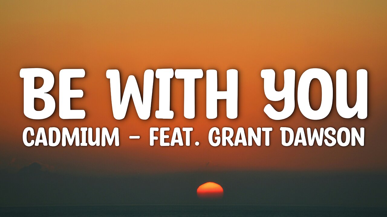 Cadmium - Be With You (Lyrics) feat. Grant Dawson